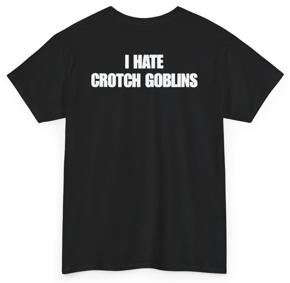 Funny I Hate Crotch Goblins (BACKPRINT) T-Shirt featuring bold sarcastic humor and graphic design, perfect for casual wear and humor lovers