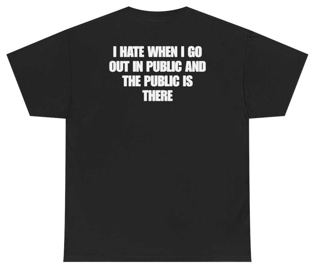 Funny I Hate When I Go Out In Public And The Public Is There Tee (BACKPRINT) T-Shirt featuring bold sarcastic humor and graphic design, perfect for casual wear and humor lovers