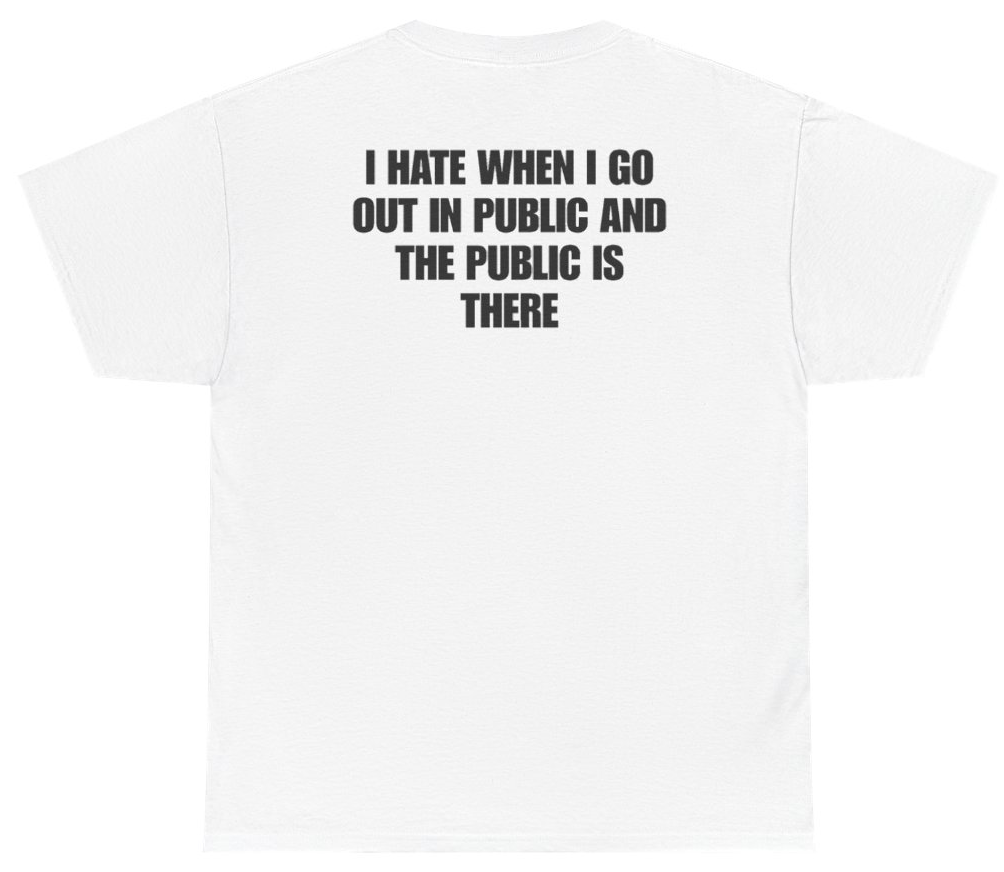 Funny I Hate When I Go Out In Public And The Public Is There Tee (BACKPRINT) T-Shirt featuring bold sarcastic humor and graphic design, perfect for casual wear and humor lovers