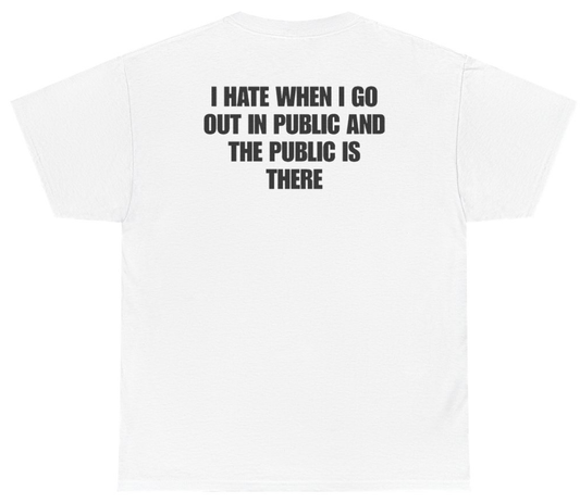 Funny I Hate When I Go Out In Public And The Public Is There Tee (BACKPRINT) T-Shirt featuring bold sarcastic humor and graphic design, perfect for casual wear and humor lovers