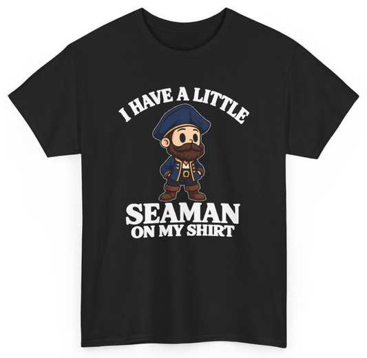Funny I Have A Little Seaman On My Shirt T-Shirt featuring bold sarcastic humor and graphic design, perfect for casual wear and humor lovers
