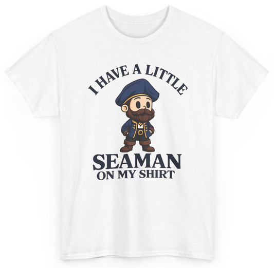 Funny I Have A Little Seaman On My Shirt T-Shirt featuring bold sarcastic humor and graphic design, perfect for casual wear and humor lovers