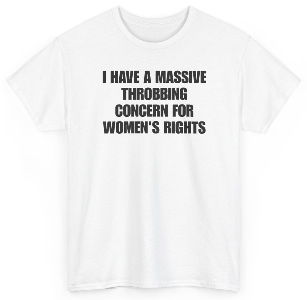 Funny I Have A Massive Throbbing Concern For Women's Rights T-Shirt featuring bold sarcastic humor and graphic design, perfect for casual wear and humor lovers