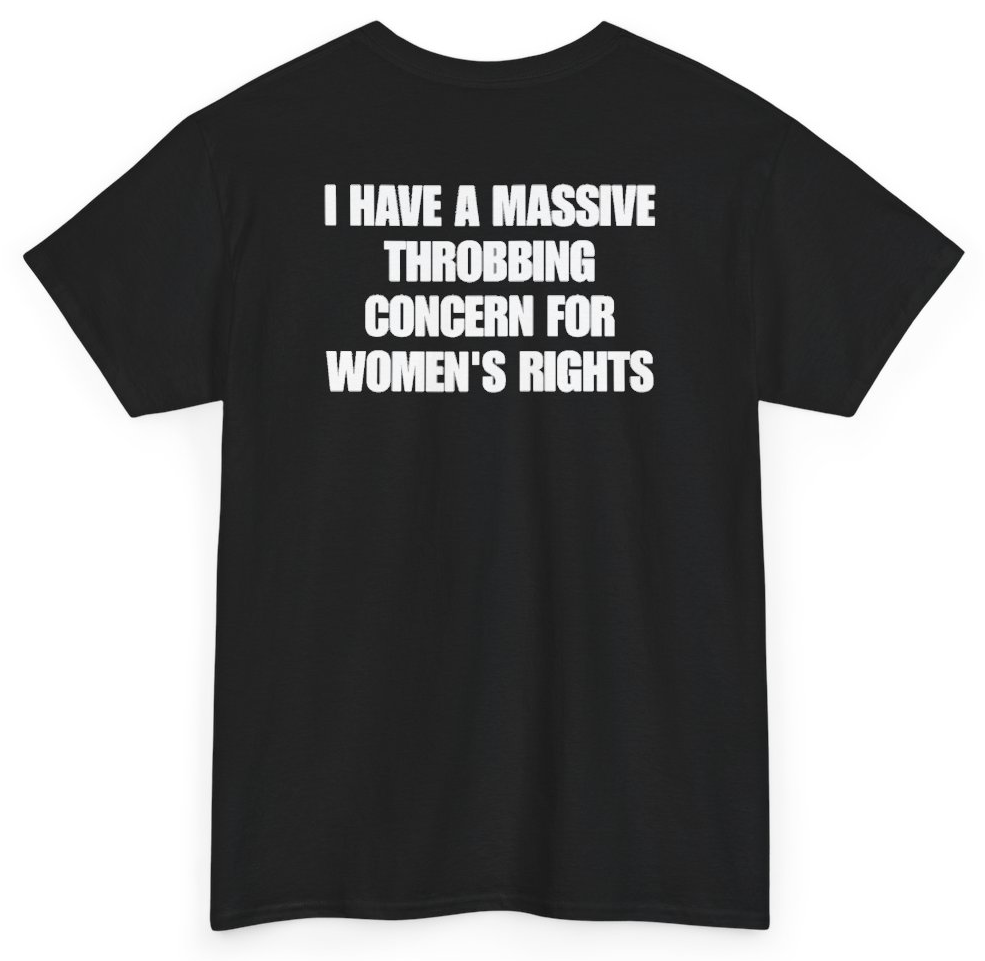Funny I Have A Massive Throbbing Concern For Women's Rights (BACKPRINT) T-Shirt featuring bold sarcastic humor and graphic design, perfect for casual wear and humor lovers