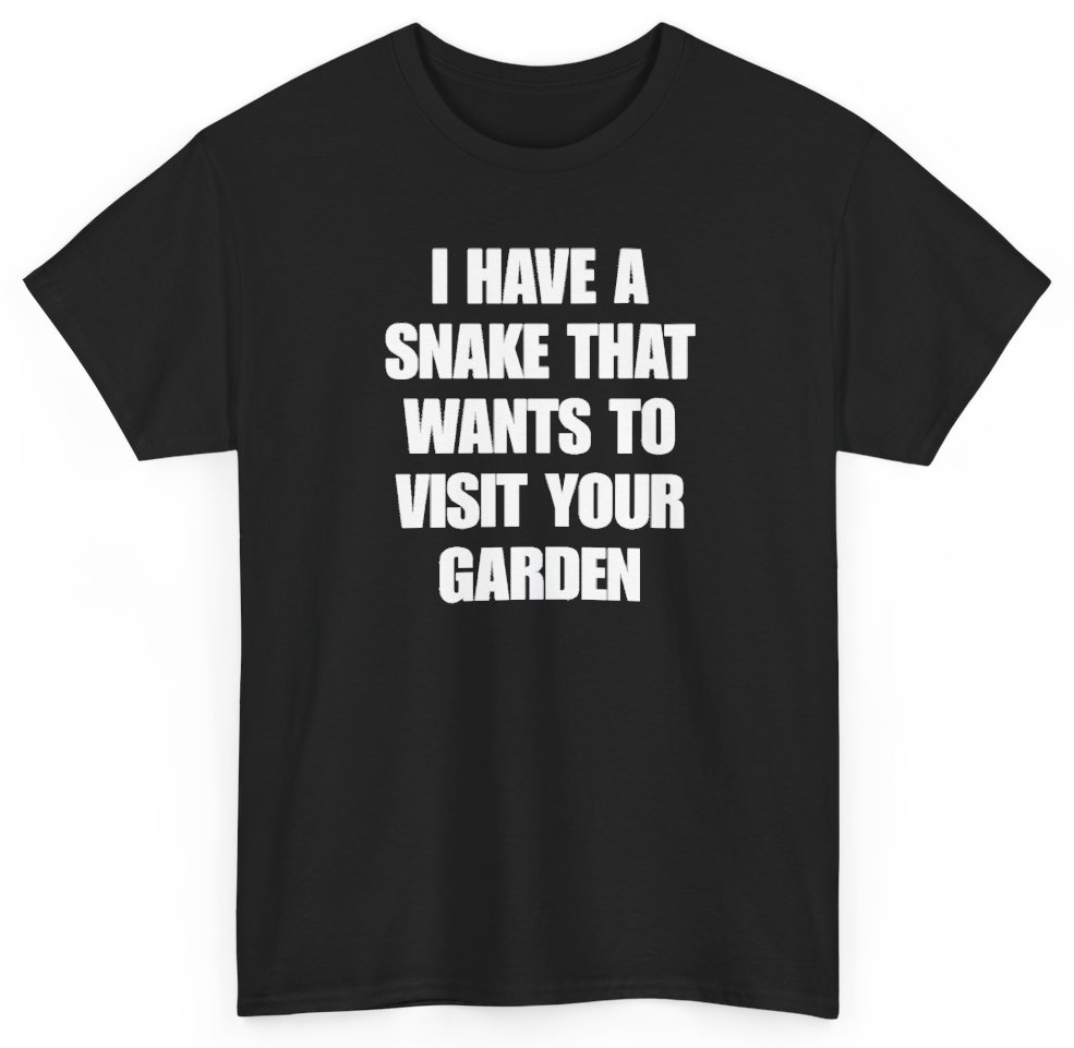 Funny I Have A Snake That Wants To Visit Your Garden T-Shirt featuring bold sarcastic humor and graphic design, perfect for casual wear and humor lovers