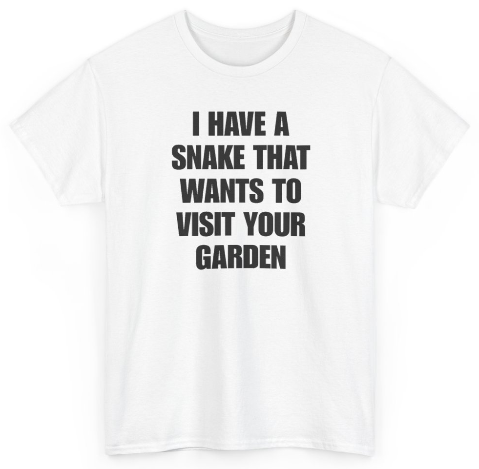 Funny I Have A Snake That Wants To Visit Your Garden T-Shirt featuring bold sarcastic humor and graphic design, perfect for casual wear and humor lovers