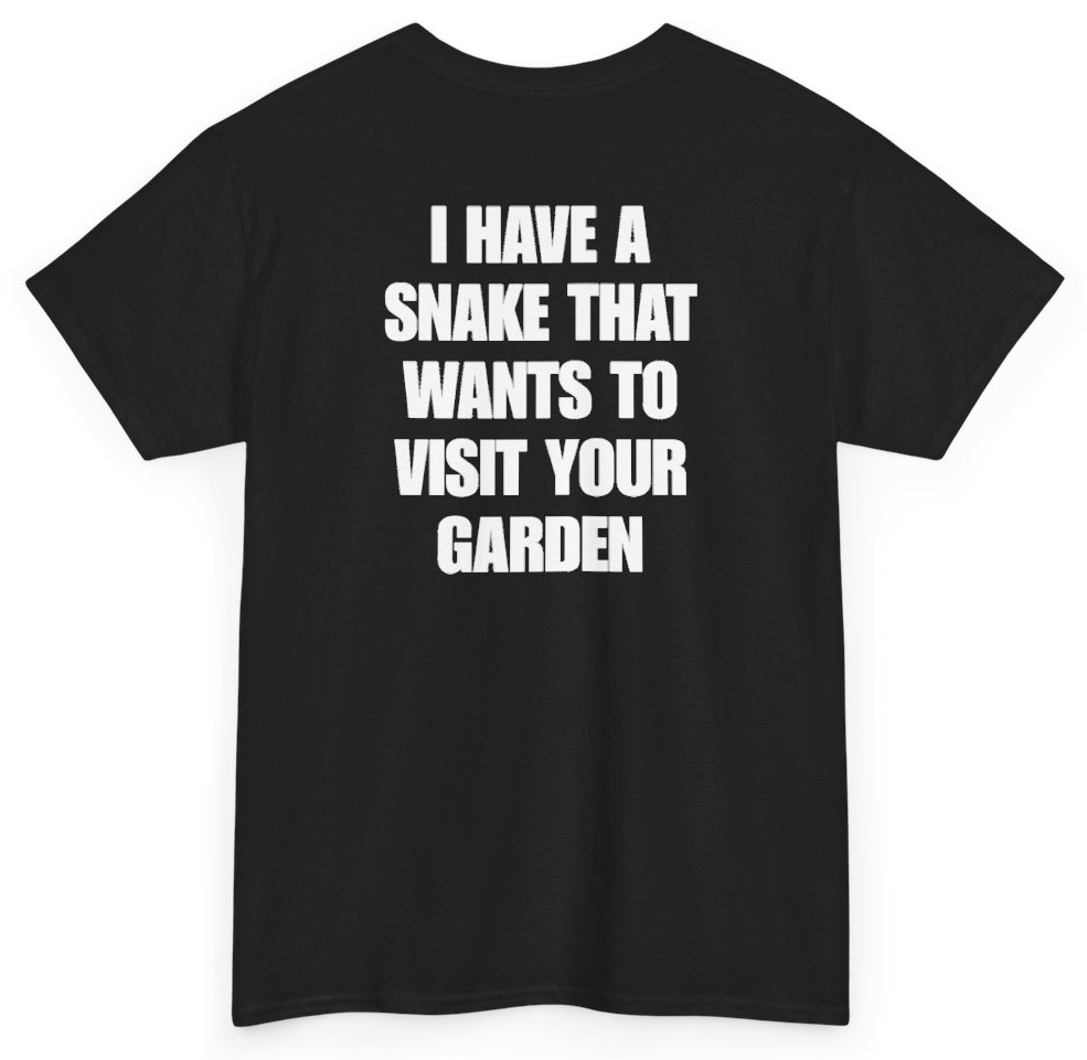 Funny I Have A Snake That Wants To Visit Your Garden (BACKPRINT) T-Shirt featuring bold sarcastic humor and graphic design, perfect for casual wear and humor lovers