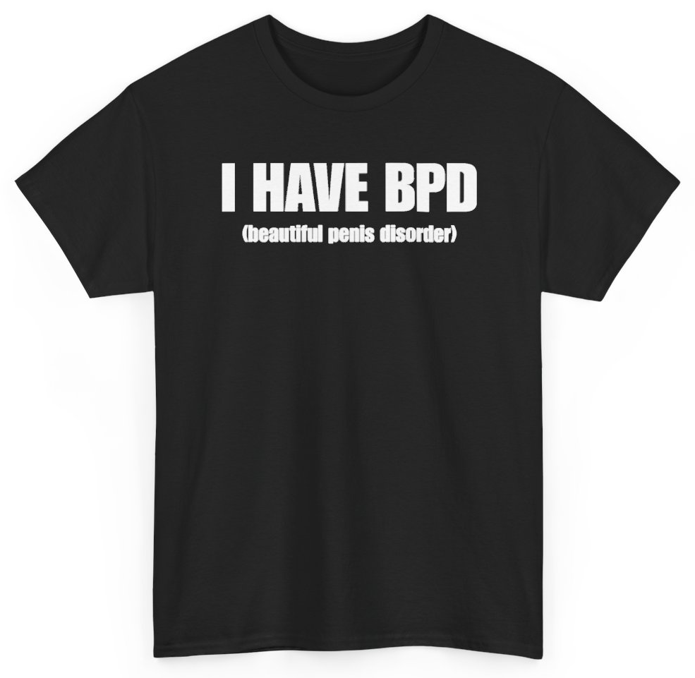 Funny I Have BPD Beautiful Penis Disorder T-Shirt featuring bold sarcastic humor and graphic design, perfect for casual wear and humor lovers