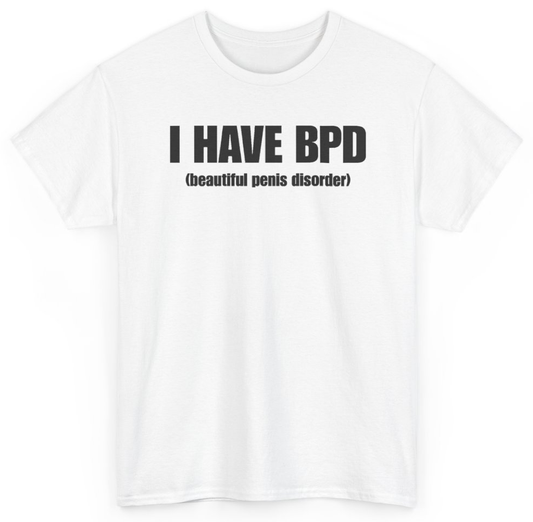 Funny I Have BPD Beautiful Penis Disorder T-Shirt featuring bold sarcastic humor and graphic design, perfect for casual wear and humor lovers