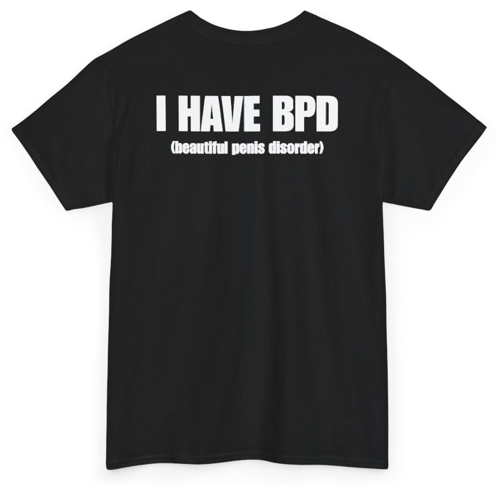 Funny I Have BPD Beautiful Penis Disorder (BACKPRINT) T-Shirt featuring bold sarcastic humor and graphic design, perfect for casual wear and humor lovers