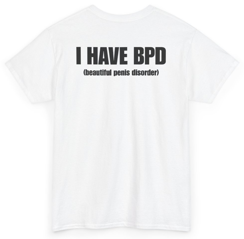 Funny I Have BPD Beautiful Penis Disorder (BACKPRINT) T-Shirt featuring bold sarcastic humor and graphic design, perfect for casual wear and humor lovers