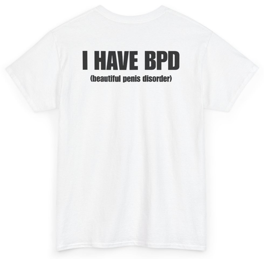 Funny I Have BPD Beautiful Penis Disorder (BACKPRINT) T-Shirt featuring bold sarcastic humor and graphic design, perfect for casual wear and humor lovers