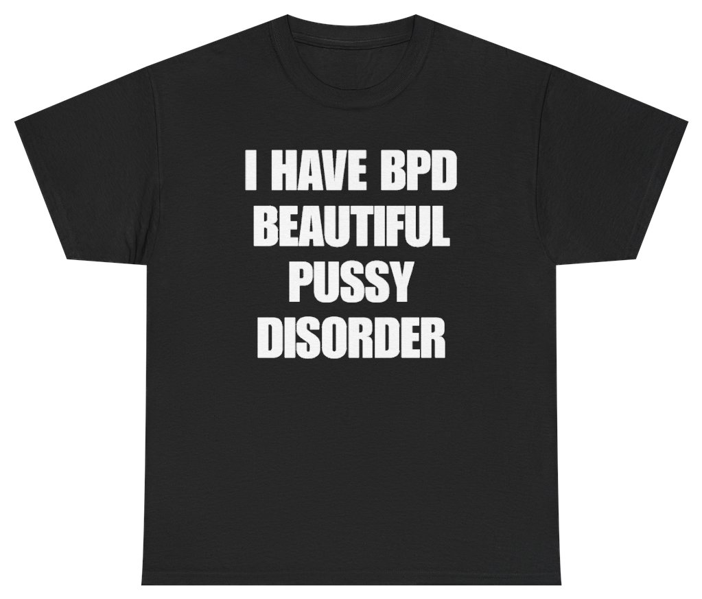Funny I Have BPD Beautiful Pussy Disorder Tee T-Shirt featuring bold sarcastic humor and graphic design, perfect for casual wear and humor lovers