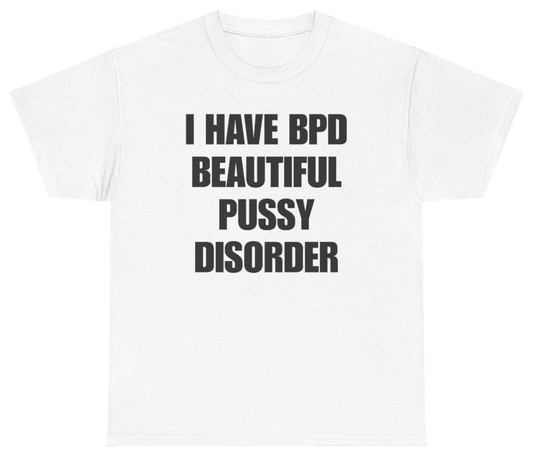Funny I Have BPD Beautiful Pussy Disorder Tee T-Shirt featuring bold sarcastic humor and graphic design, perfect for casual wear and humor lovers