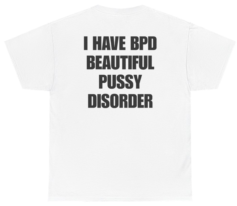 Funny I Have BPD Beautiful Pussy Disorder Tee (BACKPRINT) T-Shirt featuring bold sarcastic humor and graphic design, perfect for casual wear and humor lovers