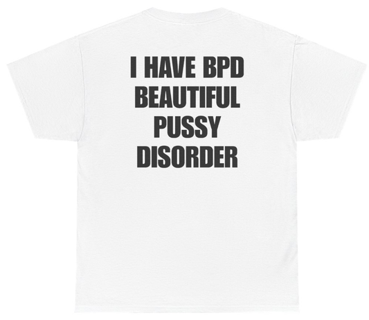 Funny I Have BPD Beautiful Pussy Disorder Tee (BACKPRINT) T-Shirt featuring bold sarcastic humor and graphic design, perfect for casual wear and humor lovers