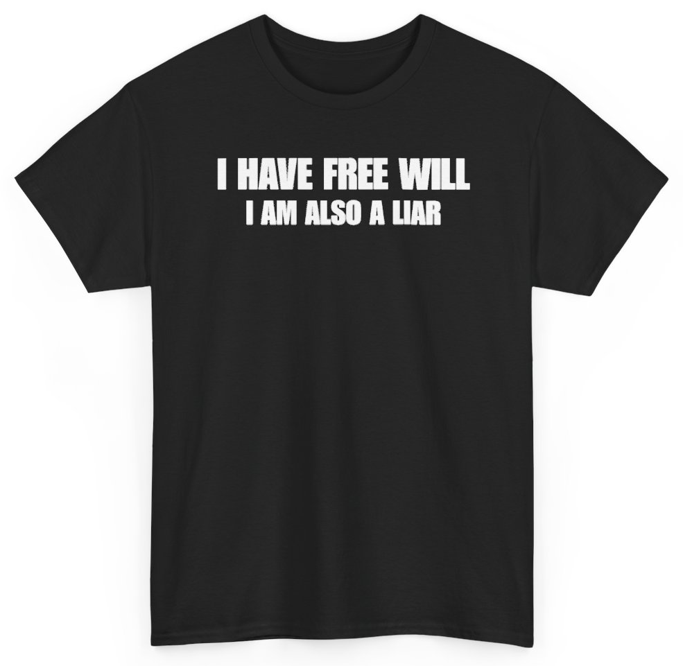 Funny I Have Free Will I Am Also A Liar T-Shirt featuring bold sarcastic humor and graphic design, perfect for casual wear and humor lovers
