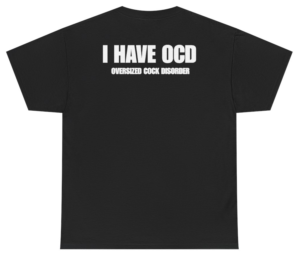 Funny I Have OCD Oversized Cock Disorder Tee (BACKPRINT) T-Shirt featuring bold sarcastic humor and graphic design, perfect for casual wear and humor lovers