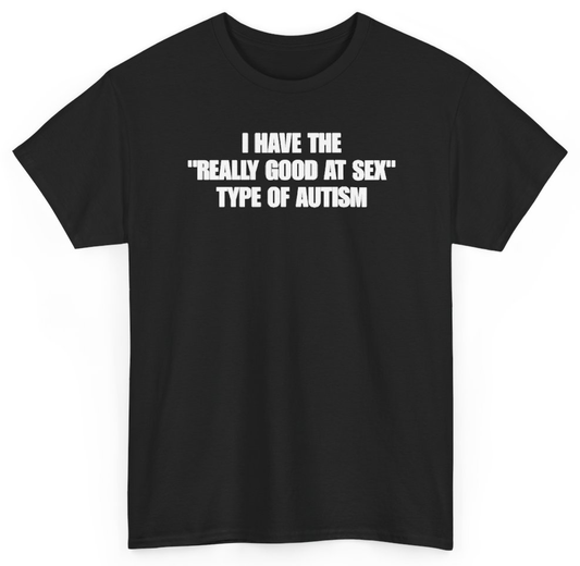 Funny I Have The Really Good At Sex Type Of Autism T-Shirt featuring bold sarcastic humor and graphic design, perfect for casual wear and humor lovers