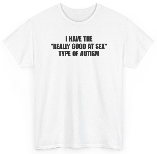 Funny I Have The Really Good At Sex Type Of Autism T-Shirt featuring bold sarcastic humor and graphic design, perfect for casual wear and humor lovers