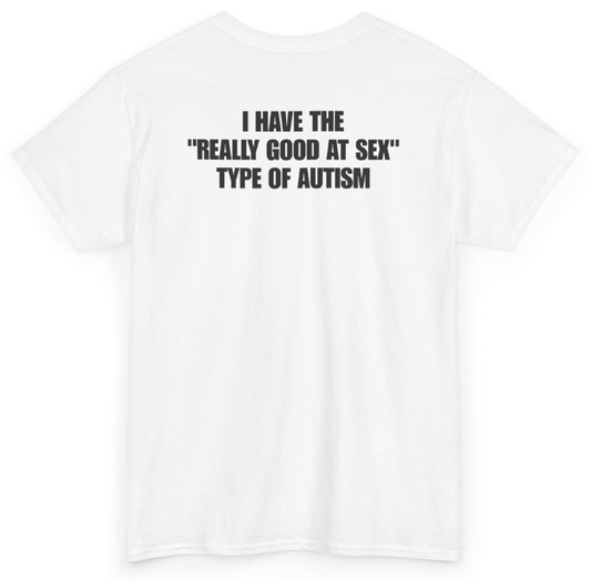 Funny I Have The Really Good At Sex Type Of Autism (BACKPRINT) T-Shirt featuring bold sarcastic humor and graphic design, perfect for casual wear and humor lovers
