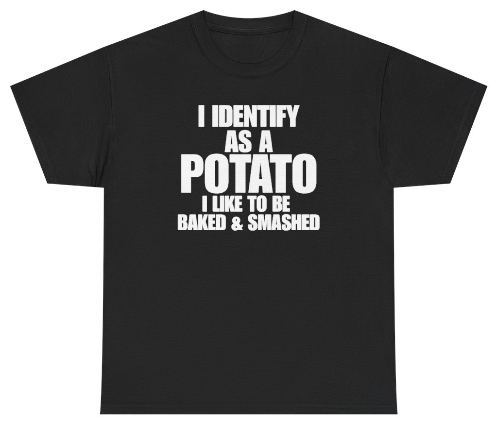 Funny I Identify As A Potato I Like To Be Baked And Smashed T-Shirt featuring bold sarcastic humor and graphic design, perfect for casual wear and humor lovers