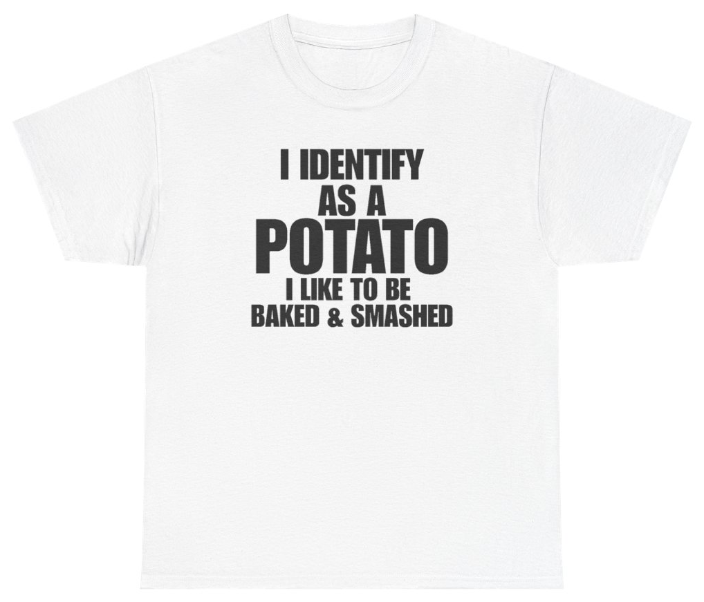 Funny I Identify As A Potato I Like To Be Baked And Smashed T-Shirt featuring bold sarcastic humor and graphic design, perfect for casual wear and humor lovers