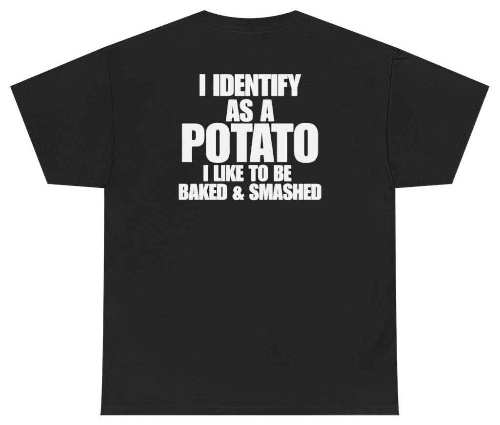 Funny I Identify As A Potato I Like To Be Baked And Smashed (BACKPRINT) T-Shirt featuring bold sarcastic humor and graphic design, perfect for casual wear and humor lovers