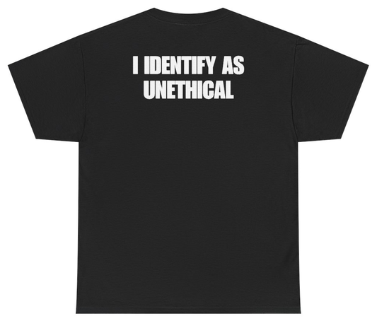 Funny I Identify As Unethical Tee (BACKPRINT) T-Shirt featuring bold sarcastic humor and graphic design, perfect for casual wear and humor lovers