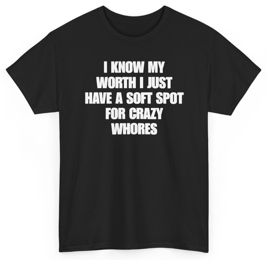 Funny I Know My Worth I Just Have A Soft Spot For Crazy Whores T-Shirt featuring bold sarcastic humor and graphic design, perfect for casual wear and humor lovers
