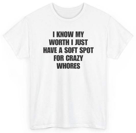 Funny I Know My Worth I Just Have A Soft Spot For Crazy Whores T-Shirt featuring bold sarcastic humor and graphic design, perfect for casual wear and humor lovers