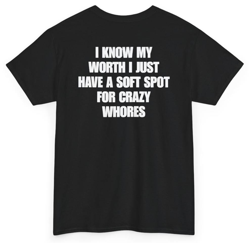 Funny I Know My Worth I Just Have A Soft Spot For Crazy Whores (BACKPRINT) T-Shirt featuring bold sarcastic humor and graphic design, perfect for casual wear and humor lovers