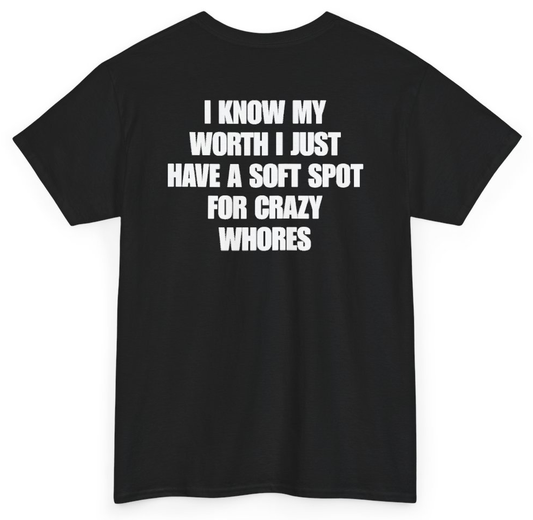 Funny I Know My Worth I Just Have A Soft Spot For Crazy Whores (BACKPRINT) T-Shirt featuring bold sarcastic humor and graphic design, perfect for casual wear and humor lovers