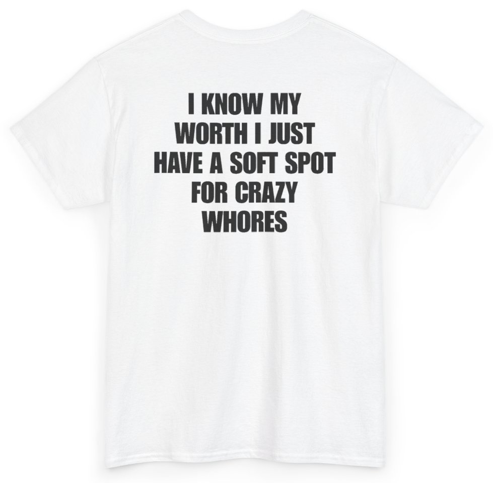 Funny I Know My Worth I Just Have A Soft Spot For Crazy Whores (BACKPRINT) T-Shirt featuring bold sarcastic humor and graphic design, perfect for casual wear and humor lovers