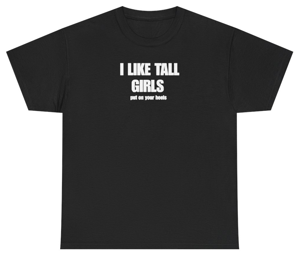 Funny I Like Tall Girls Put On Your Heels Tee T-Shirt featuring bold sarcastic humor and graphic design, perfect for casual wear and humor lovers