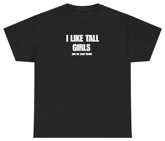 Funny I Like Tall Girls Put On Your Heels Tee T-Shirt featuring bold sarcastic humor and graphic design, perfect for casual wear and humor lovers
