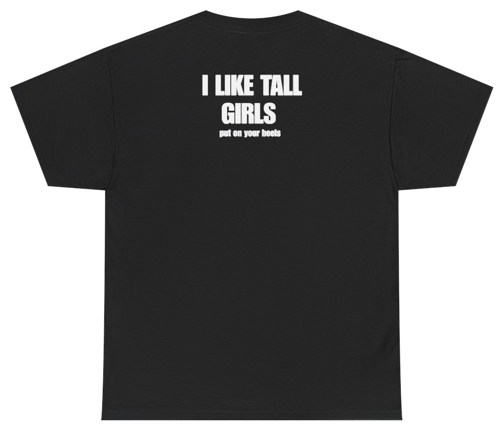 Funny I Like Tall Girls Put On Your Heels Tee (BACKPRINT) T-Shirt featuring bold sarcastic humor and graphic design, perfect for casual wear and humor lovers