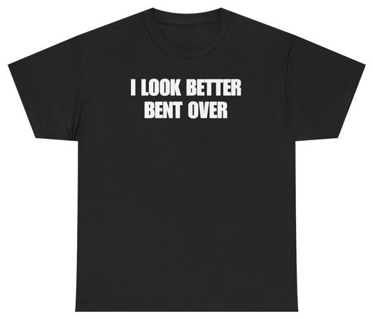 Funny I Look Better Bent Over Tee T-Shirt featuring bold sarcastic humor and graphic design, perfect for casual wear and humor lovers