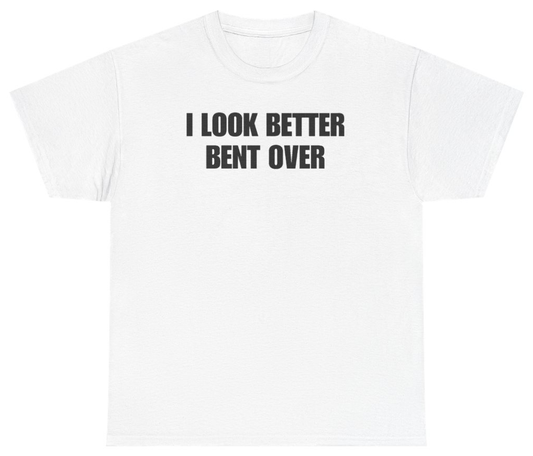 Funny I Look Better Bent Over Tee T-Shirt featuring bold sarcastic humor and graphic design, perfect for casual wear and humor lovers