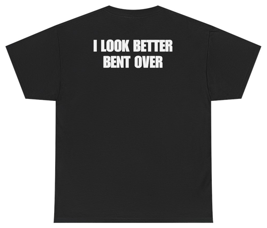 Funny I Look Better Bent Over Tee (BACKPRINT) T-Shirt featuring bold sarcastic humor and graphic design, perfect for casual wear and humor lovers