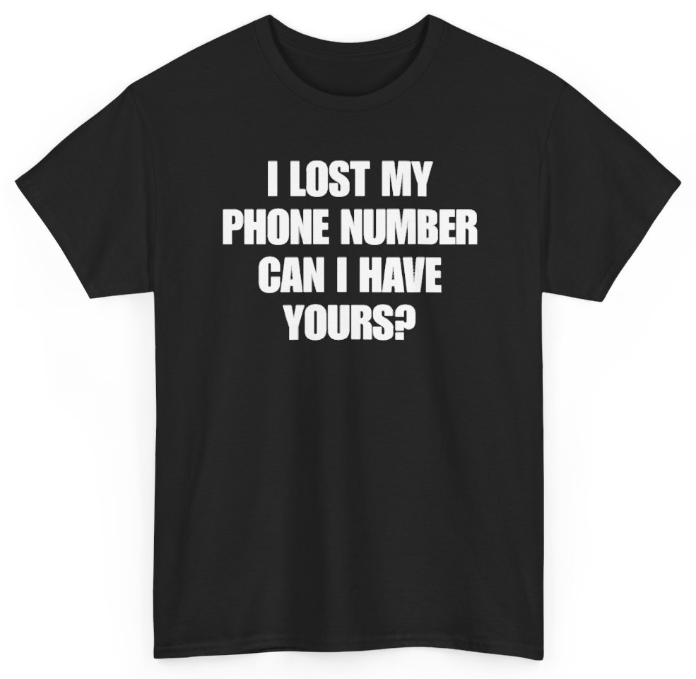 Funny I Lost My Phone Number Can I Have Yours T-Shirt featuring bold sarcastic humor and graphic design, perfect for casual wear and humor lovers