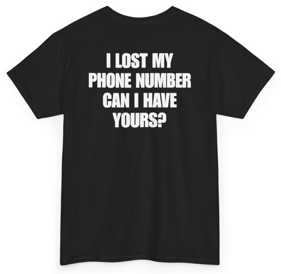 Funny I Lost My Phone Number Can I Have Yours (BACKPRINT) T-Shirt featuring bold sarcastic humor and graphic design, perfect for casual wear and humor lovers