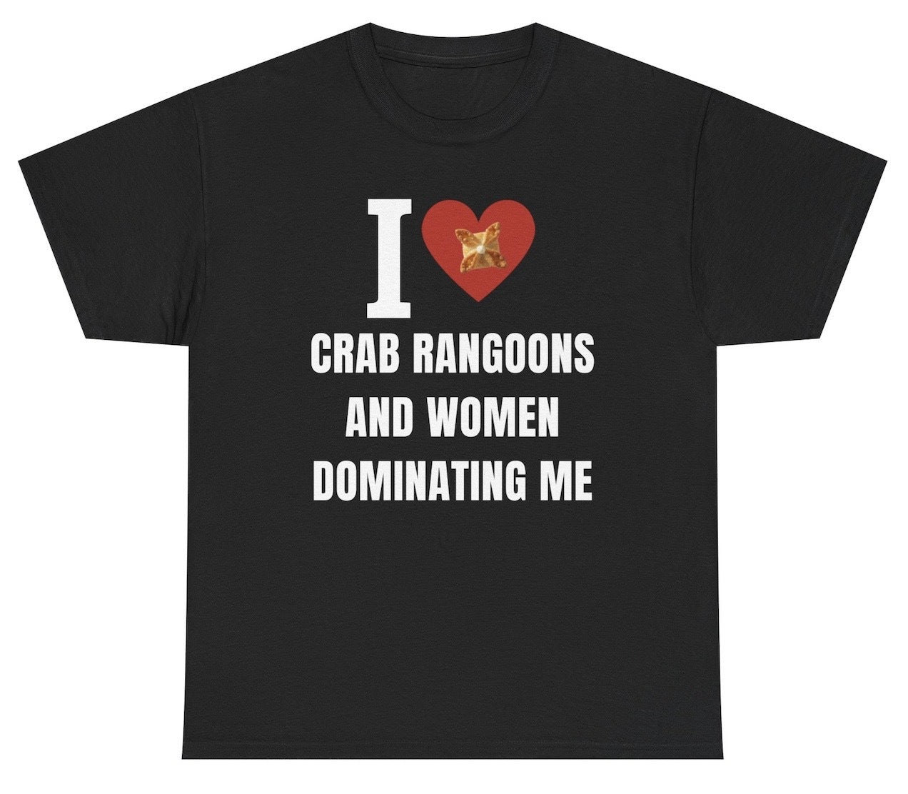 Funny tee that says “I Love Crab Ragoons And Women Dominating Me” with a playful mix of food and adult humor.

