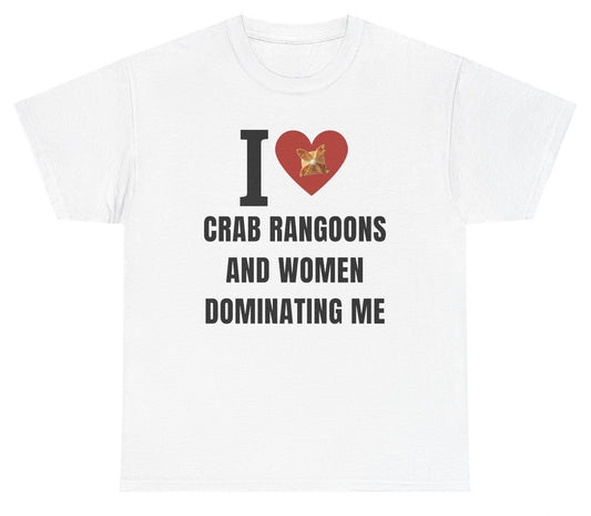 Funny tee that says “I Love Crab Ragoons And Women Dominating Me” with a playful mix of food and adult humor.

