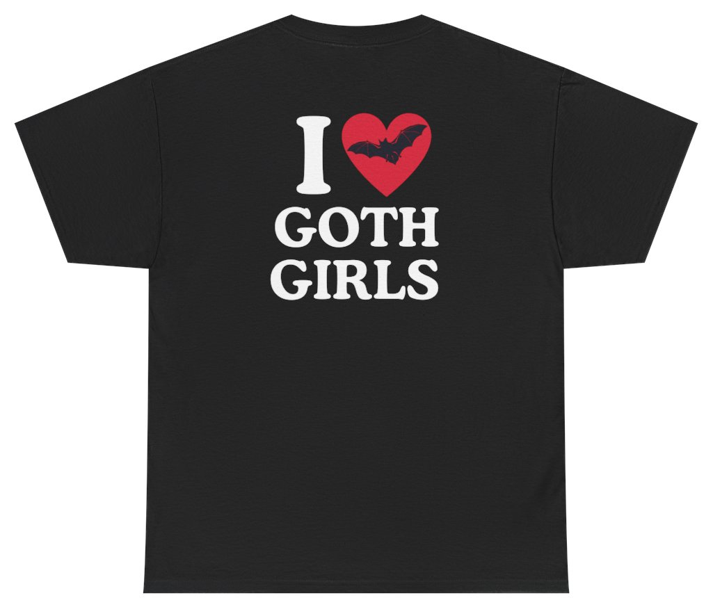 Funny I Love Goth Girls Tee (BACKPRINT) T-Shirt featuring bold sarcastic humor and graphic design, perfect for casual wear and humor lovers