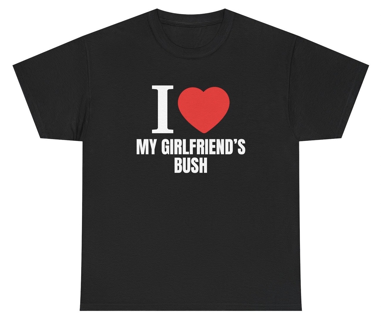 Funny inappropriate couples t shirt reading I Love My Girlfriend's Bush in bold sarcastic graphic lettering