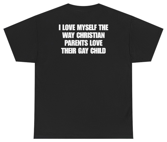 Funny I Love Myself The Way Christian Parents Love Their Gay Child (BACKPRINT) T-Shirt featuring bold sarcastic humor and graphic design, perfect for casual wear and humor lovers