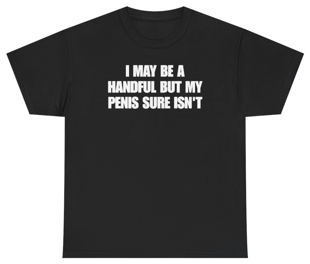 Funny I May Be A Handful But My Penis Sure Isn't Tee T-Shirt featuring bold sarcastic humor and graphic design, perfect for casual wear and humor lovers