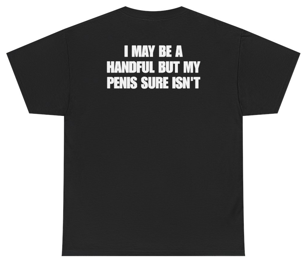 Funny I May Be A Handful But My Penis Sure Isn't Tee (BACKPRINT) T-Shirt featuring bold sarcastic humor and graphic design, perfect for casual wear and humor lovers