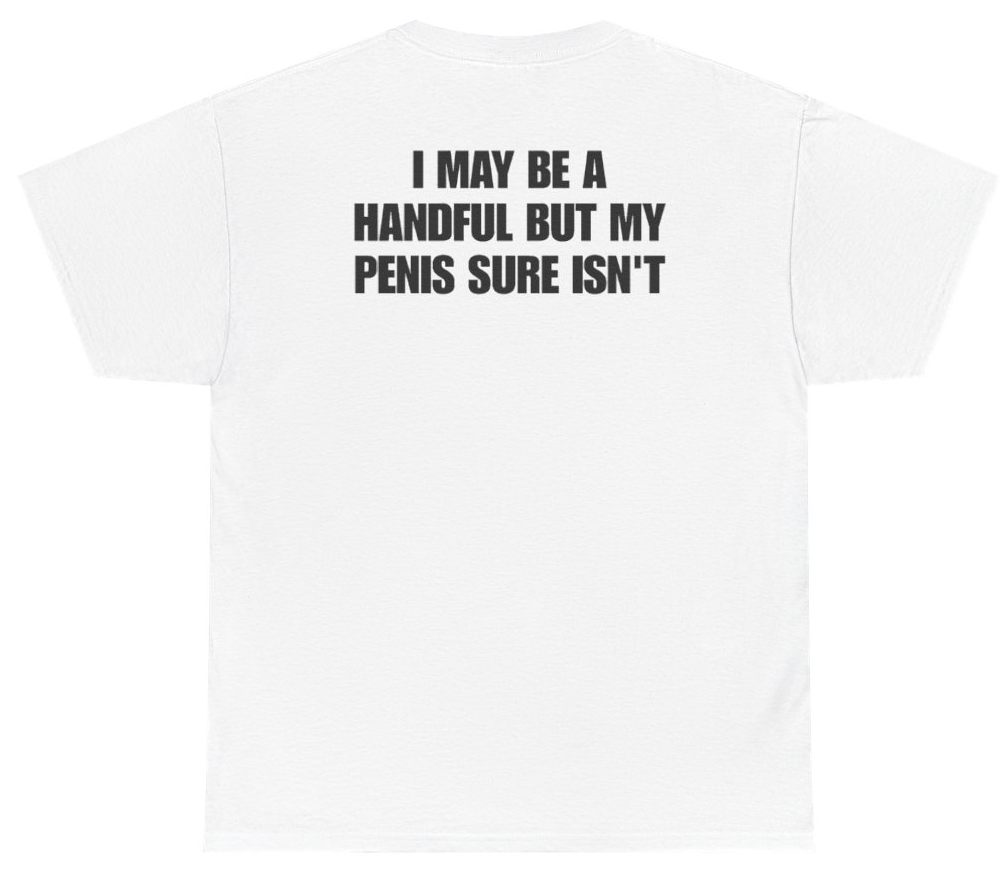 Funny I May Be A Handful But My Penis Sure Isn't Tee (BACKPRINT) T-Shirt featuring bold sarcastic humor and graphic design, perfect for casual wear and humor lovers